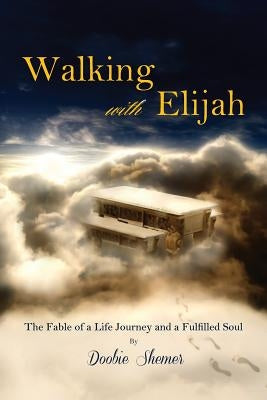 Walking with Elijah: The Fable of a Life Journey and a Fulfilled Soul by Shemer, Doobie