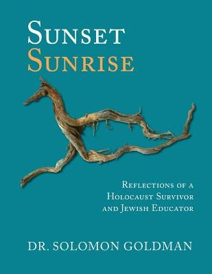 Sunset, Sunrise: Reflections of a Holocaust Survivor and Jewish Educator by Goldman, Solomon