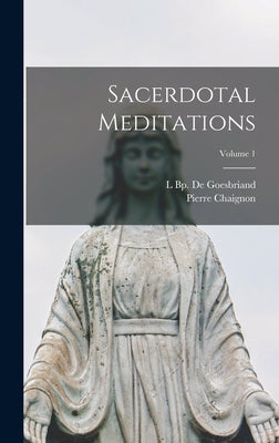 Sacerdotal Meditations; Volume 1 by Chaignon, Pierre