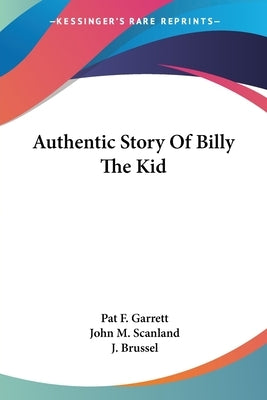 Authentic Story Of Billy The Kid by Garrett, Pat F.
