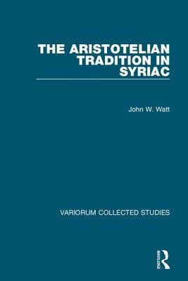 The Aristotelian Tradition in Syriac by Watt, John W.