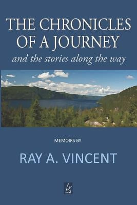 The Chronicles of a Journey: And the Stories Along the Way by Vincent, Ray a.