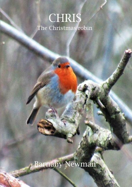 Chris: The Christmas Robin by Newman, Barnaby