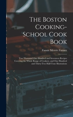 The Boston Cooking-school Cook Book; two Thousand one Hundred and Seventeen Recipes Covering the Whole Range of Cookery, and one Hundred and Thirty-tw by Farmer, Fannie Merritt