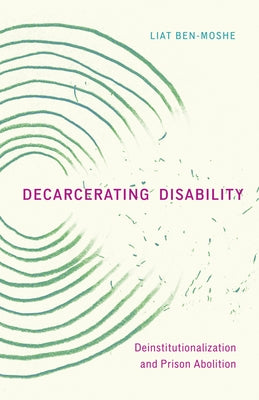 Decarcerating Disability: Deinstitutionalization and Prison Abolition by Ben-Moshe, Liat