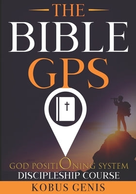 The BIBLE GPS: Navigate the Unknown Through the Lens of an Ancient text. by Genis, Kobus