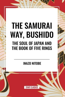 The Samurai Way, Bushido: The Soul of Japan and the Book of Five Rings by Nitob, Inazo
