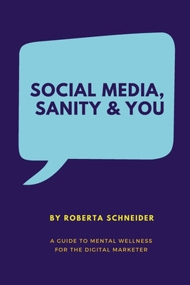 Social Media, Sanity & You: A Guide to Mental Wellness for the Digital Marketer by Radke, Jennifer
