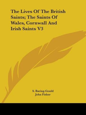 The Lives Of The British Saints; The Saints Of Wales, Cornwall And Irish Saints V3 by Baring-Gould, S.
