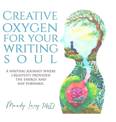 Creative Oxygen For Your Writing Soul: A writing journey where creativity provided the energy and way forward by Lacy, Mandy