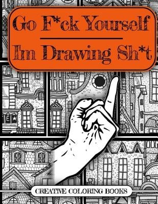 Go F*ck Yourself, I'm Drawing Some Sh*t by Books, Creative Coloring