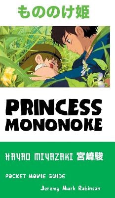 Princess Mononoke: Hayao Miyazaki: Pocket Movie Guide by Robinson, Jeremy Mark