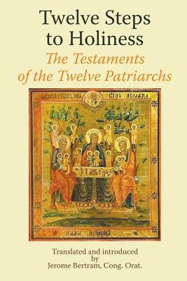 Twelve Steps to Holiness. The Testaments of the Twelve Patriarchs by Bertram Cong Orat, Jerome