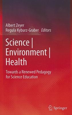 Science Environment Health: Towards a Renewed Pedagogy for Science Education by Zeyer, Albert