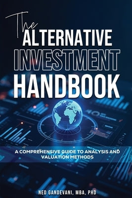 The Alternative Investment Handbook, A Comprehensive Guide to Analysis and Valuation Methods by Gandevani, Ned