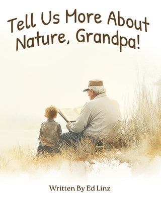 Tell Us More About Nature, Grandpa by Linz, Ed