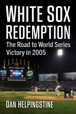 White Sox Redemption: The Road to World Series Victory in 2005 by Helpingstine, Dan