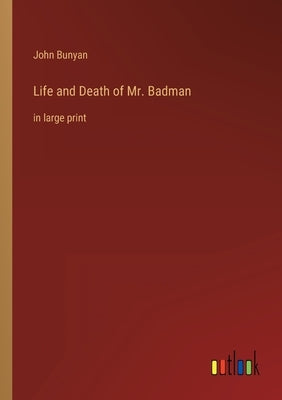 Life and Death of Mr. Badman: in large print by Bunyan, John