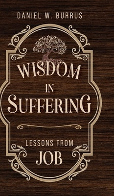 Wisdom in Suffering: Lessons From Job by Burrus, Daniel W.
