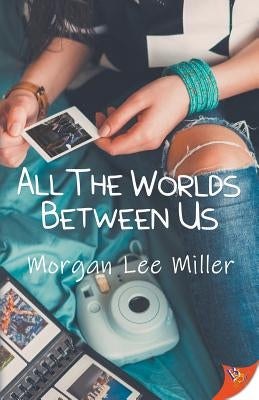 All the Worlds Between Us by Miller, Morgan Lee