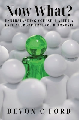 Now What?: Understanding Yourself After A Late Neurodivergence Diagnosis by Ford, Devon C.