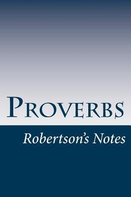 Proverbs: Robertson's Notes by Robertson, John
