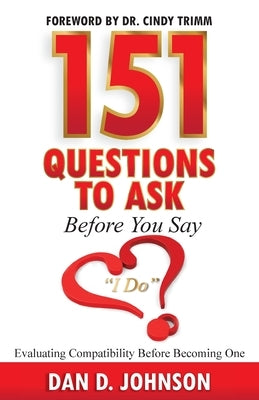 151 Questions to Ask Before You Say "I Do" Evaluating Compatibility Before Becoming One by Johnson, Dan