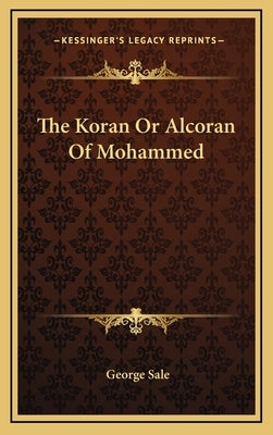 The Koran or Alcoran of Mohammed by Sale, George