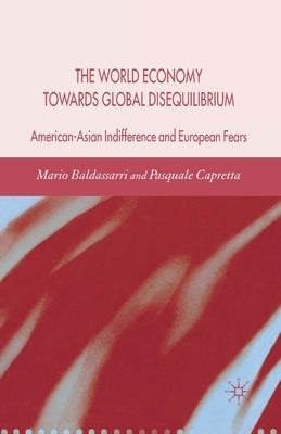 World Economy Towards Global Disequilibrium: American-Asian Indifference and European Fears by Baldassarri, M.