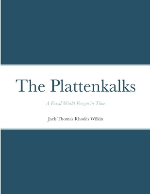 The Plattenkalks: A fossil world frozen in time by Wilkin, Jack Thomas Rhodes