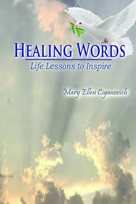 Healing Words: Life Lessons to Inspire by Ciganovich, Mary Ellen