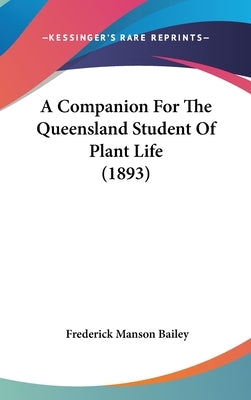 A Companion For The Queensland Student Of Plant Life (1893) by Bailey, Frederick Manson