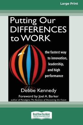 Putting Our Differences to Work: The Fastest Way to Innovation, Leadership, and High Performance (16pt Large Print Edition) by Kennedy, Debbe