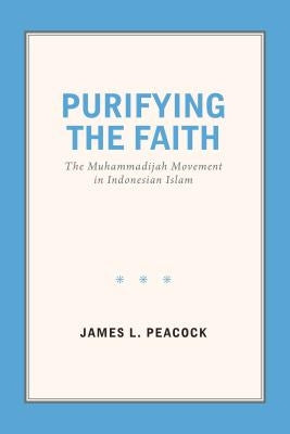 Purifying the Faith: The Muhammadijah Movement in Indonesian Islam by Peacock, James L.