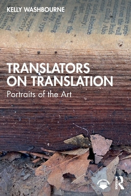 Translators on Translation: Portraits of the Art by Washbourne, Kelly