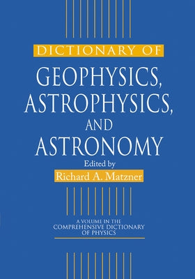 Dictionary of Geophysics, Astrophysics, and Astronomy by Matzner, Richard a.