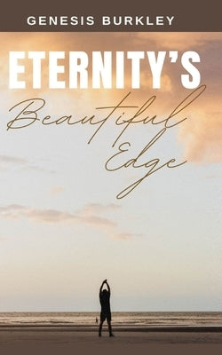 Eternity's Beautiful Edge by Burkley, Genesis