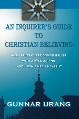 An Inquirer's Guide to Christian Believing by Urang, Gunnar