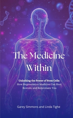 The Medicine Within: Unlocking the Power of Stem Cells: How Regenerative Medicine Can Heal, Restore, and Rejuvenate You by Tighe, Linda