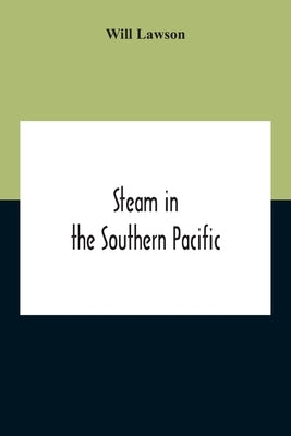 Steam In The Southern Pacific: The Story Of Merchant Steam Navigation In The Australasian Coastal And Intercolonial Trades, And On The Ocean Lines Of by Lawson, Will