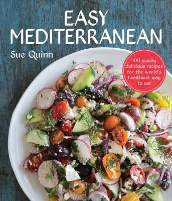 Easy Mediterranean: 100 Simply Delicious Recipes for the World's Healthiest Way to Eat by Quinn, Sue