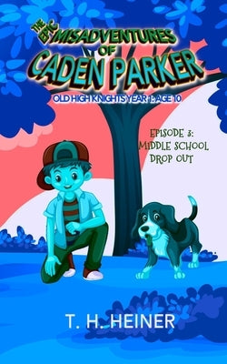 Episode 3: Middle School Drop-out: The Epic Misadventures of Caden Parker by Heiner, T. H.