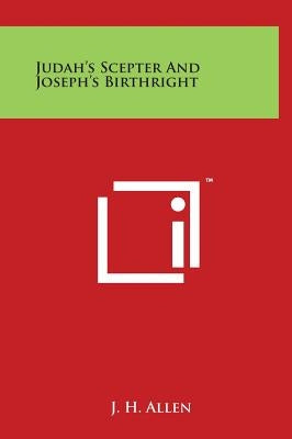 Judah's Scepter And Joseph's Birthright by Allen, J. H.