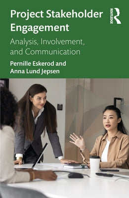 Project Stakeholder Engagement: Analysis, Involvement, and Communication by Eskerod, Pernille