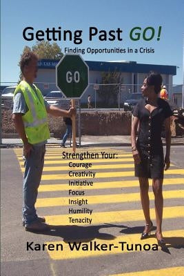 Getting Past GO!: Finding Opportunities in a Crisis by Walker-Tunoa, Karen