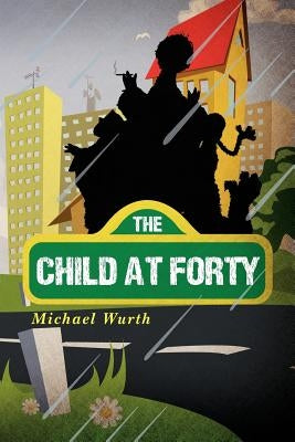 The Child at Forty by Wurth, Michael