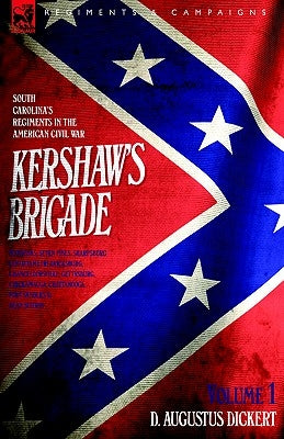 Kershaw's Brigade - volume 1 - South Carolina's Regiments in the American Civil War - Manassas, Seven Pines, Sharpsburg (Antietam), Fredricksburg, Cha by Dickert, D. Augustus