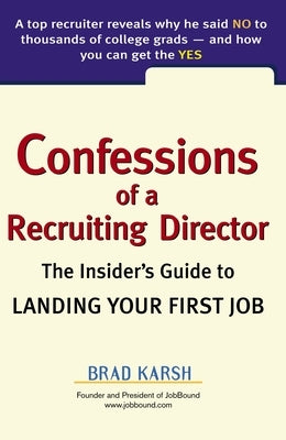 Confessions of a Recruiting Director: The Insider's Guide to Landing Your First Job by Karsh, Brad