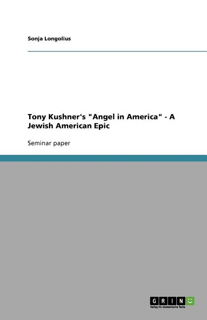 Tony Kushner's "Angel in America" - A Jewish American Epic by Longolius, Sonja