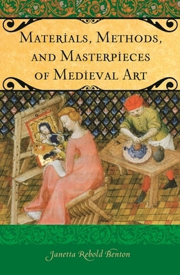 Materials, Methods, and Masterpieces of Medieval Art by Benton, Janetta
